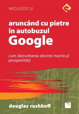 Aruncând cu pietre în autobuzul Google. Cum dezvoltarea devine inamicul prosperităţii