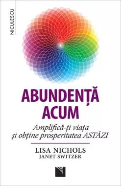 Abundenţa acum. Amplifică-ţi viaţa şi obţine prosperitatea ASTĂZI