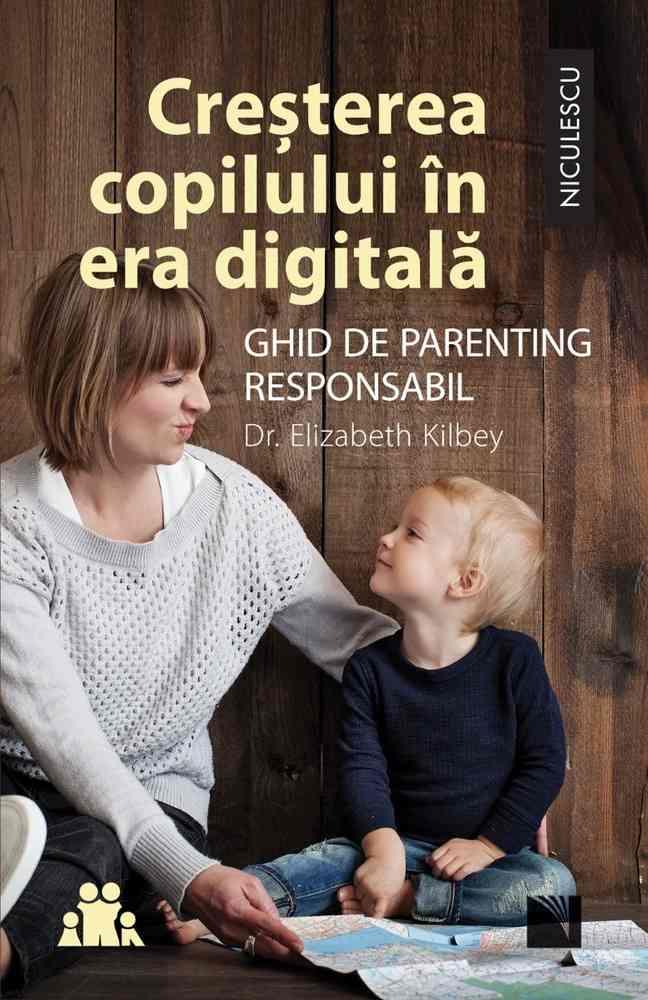 Creșterea copilului în era digitală. Ghid de parenting responsabil