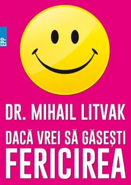 Dacă vrei să găseşti fericirea! Manual de psihologia şi psihoterapia comunicării