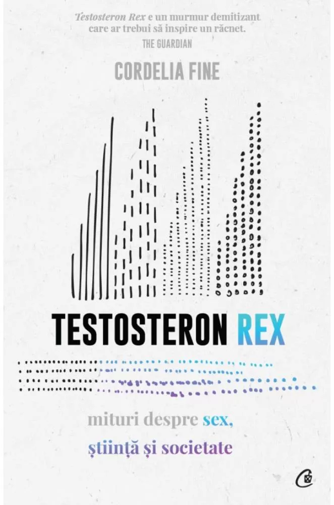Testosteron Rex. Mituri despre sex, stiinta si societate