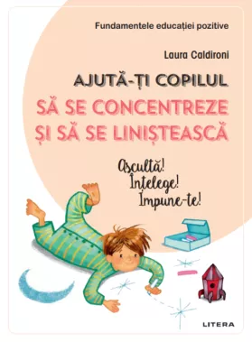 Ajuta-ti copilul sa se concentreze si sa se linisteasca. Asculta! Intelege! Impune-te!
