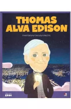 Micii mei eroi. Thomas Alva Edison