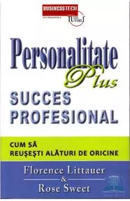 Personalitate plus. Succes profesional. Cum sa reusesti alaturi de oricine