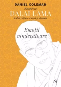 Emotii vindecatoare. Dialoguri cu Dalai Lama despre ratiune, emotii şi sanatate
