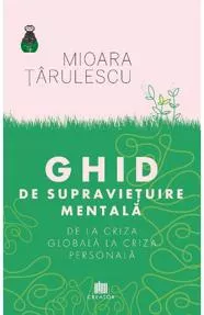 Ghid de supravietuire mentala. De la criza globala la criza personala