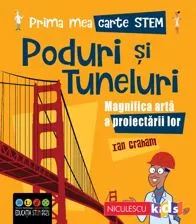 Prima mea carte Stem: Poduri si tuneluri. Magnifica arta a proiectarii