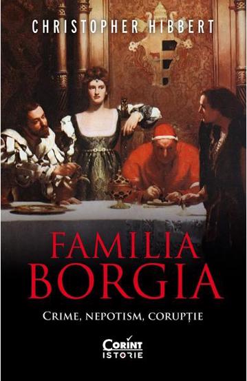 Familia Borgia. Crime nepotism corupție Reduceri Mari Aici bookzone.ro Bookzone
