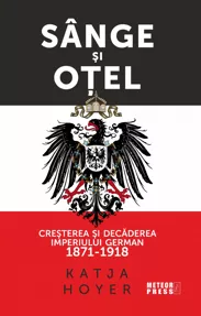 Sange si otel. Cresterea si decaderea Imperiului German (1871-1918)