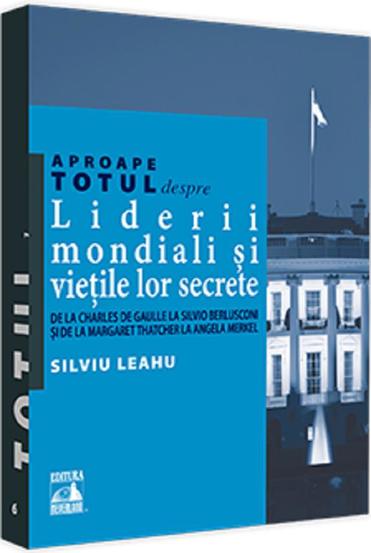 Aproape totul despre...Liderii mondiali si vietile lor secrete.