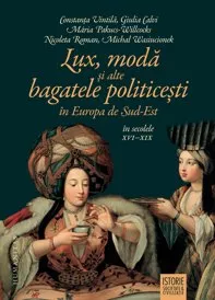 Lux, moda si alte bagatele politicesti in Europa de Sud-Est, in secolele XVI–XIX