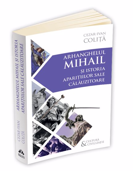 Arhanghelul Mihail si istoria aparitiilor sale calauzitoare - Pe urmele unui inger calator in cultura si civilizatia europeana