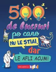 500 de lucruri pe care nu le stiai, dar le afli acum!