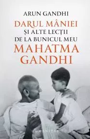 Darul maniei si alte lectii de la bunicul meu Mahatma Gandhi