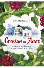 Craciun cu Anne si alte povestiri despre iertare, impacare si iubire