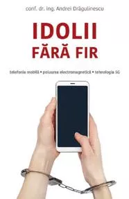 Idolii fara fir. Telefonia mobila, poluarea electromagnetica, tehnologia 5G