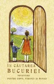 În căutarea bucuriei. Povestiri pentru copii, părinți și bunici
