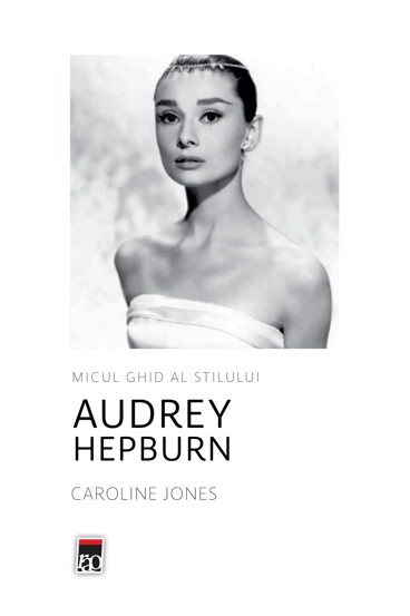 Micul ghid al stilului – Audrey Hepburn Reduceri Mari Aici Audrey Bookzone