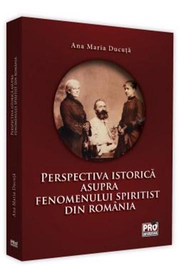 Perspectiva istorica asupra fenomenului spiritist din Romania Reduceri Mari Aici asupra Bookzone