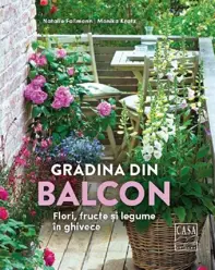 Gradina din balcon - Flori, fructe si legume in ghivece