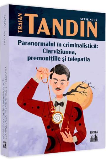 Paranormalul in criminalistica: clarviziunea premonitiile si telepatia bookzone.ro