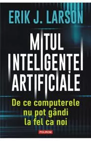 Mitul inteligentei artificiale. De ce computerele nu pot gandi la fel ca noi