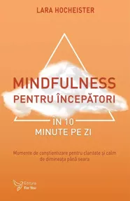 Mindfulness pentru incepatori in 10 minute pe zi