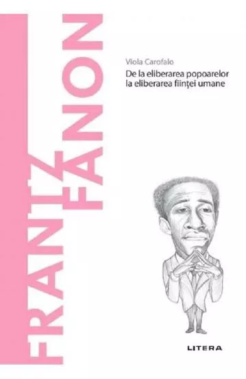 Descopera filosofia. Frantz Fanon - De la eliberarea popoarelor la eliberarea fiintei umane