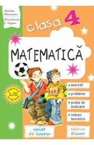 Matematica pentru clasa a IV-a. Caiet de lucru. Exercitii, probleme, notiuni teoretice, teste de evaluare