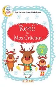 Renii lui Mos Craciun. Fise de lucru interdisciplinare(Contine joc+zar)