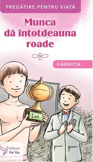 Munca da intotdeauna roade. Harnicia