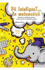 Fii inteligent la matematica cls. a 3-a