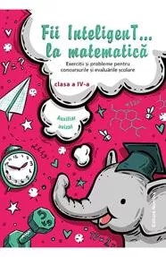 Fii inteligent la matematica cls. a 4-a