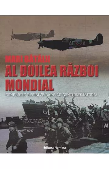 Mari batalii – Al doilea razboi mondial. Conflicte decisive care au conturat istoria