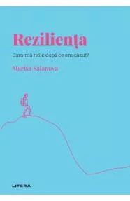 Descopera psihologia. Rezilienta. Cum ma ridic dupa ce am cazut?