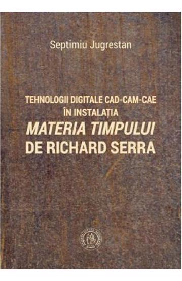 Tehnologii digitale CAD-CAM-CAE in instalatia Materia Timpului de Richard Serra Reduceri Mari Aici bookzone.ro Bookzone