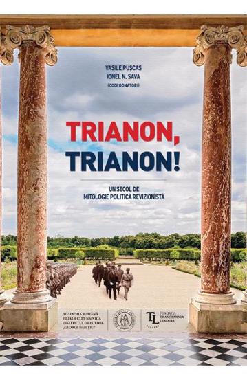 Trianon Trianon! Un secol de mitologie politica revizionista