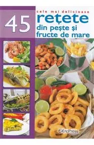 Cele mai delicioase 45 retete din peste si fructe de mare