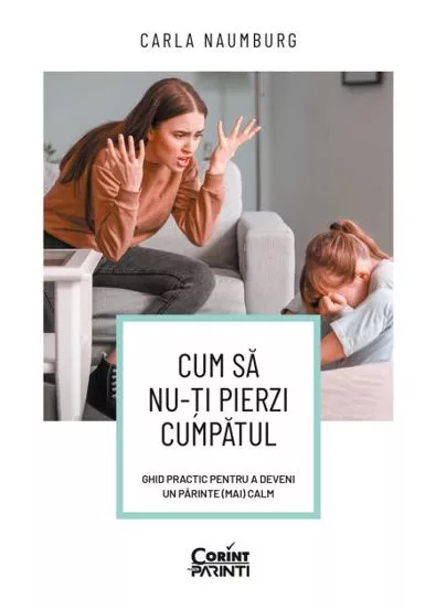 Cum sa nu-ti pierzi cumpatul. Ghid practic pentru a deveni un parinte (mai) calm