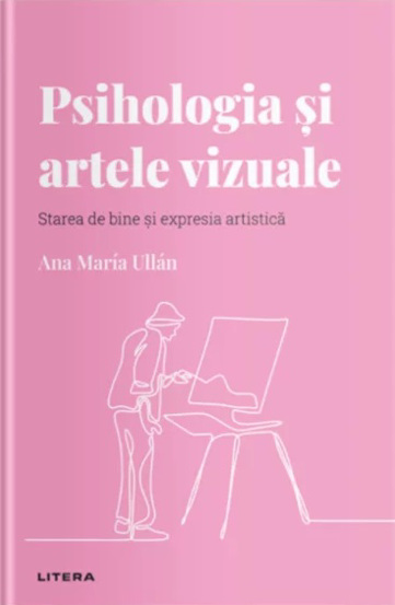 Descopera psihologia. Psihologia si artele vizuale. Starea de bine si expresia artistica