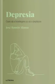 Descopera psihologia. Depresia. Cum sa o intelegem si sa o depasim