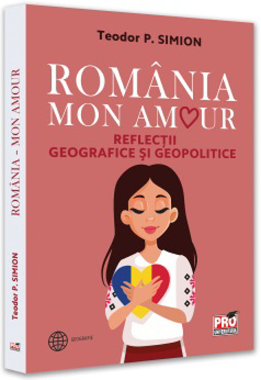 Vezi detalii pentru Romania - Mon amour. Reflectii geografice si geopolitice