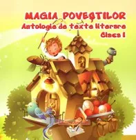 Magia povestilor. Antologie de texte literare - clasa I-a