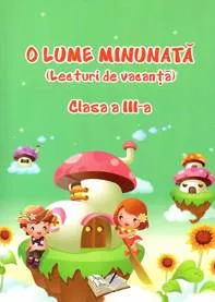 O lume minunata - lecturi de vacanta - cls. a III-a 