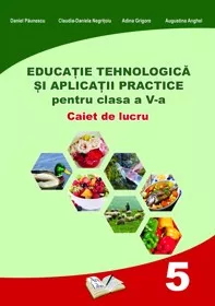 Educatie tehnologica si aplicatii practice pentru clasa a V-a - caiet de lucru