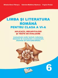 Limba si Literatura Romana pentru cls. A VI-a - aplicatii, recapitulari si teste de evaluare