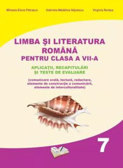 Limba si Literatura Romana pentru cls. A VII-a - aplicatii, recapitulari si teste de evaluare