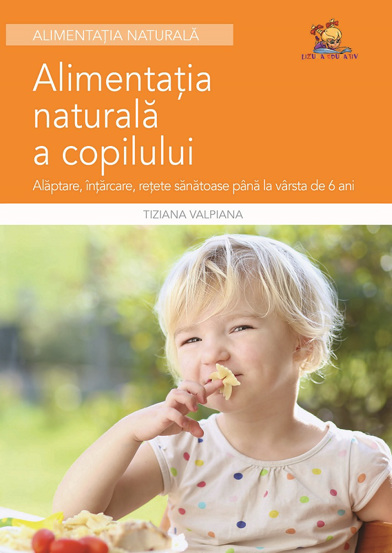 Alimentatia naturala a copilului - Alaptare intarcare retete sanatoase