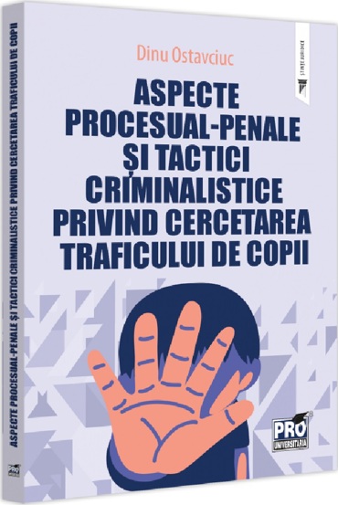 Vezi detalii pentru Aspecte procesual-penale si tactici criminalistice privind cercetarea traficului de copii
