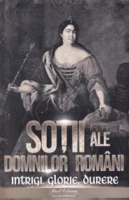 Sotii ale domnitorilor romani: Intrigi, glorie, durere